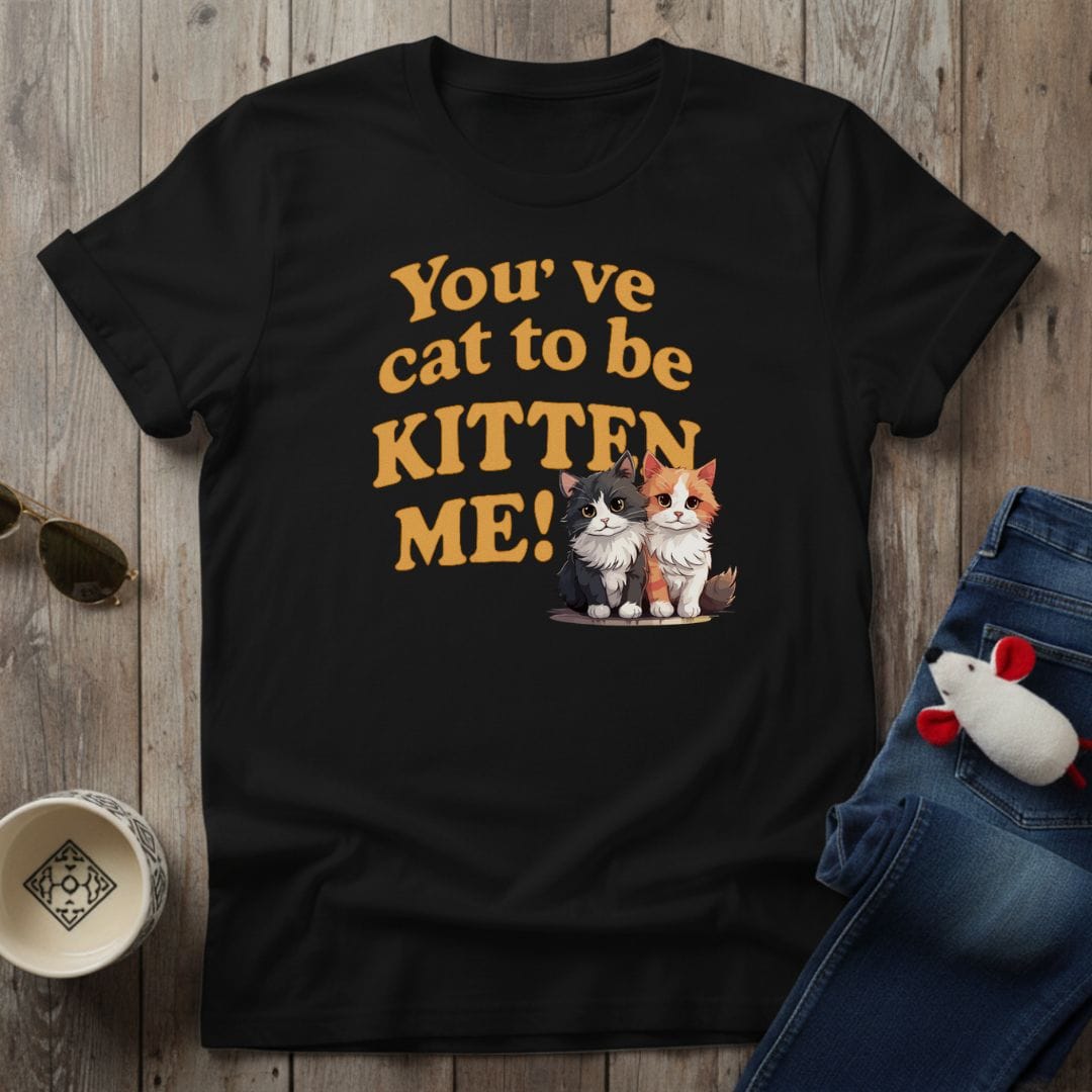 You've Cat To Be T-Shirt