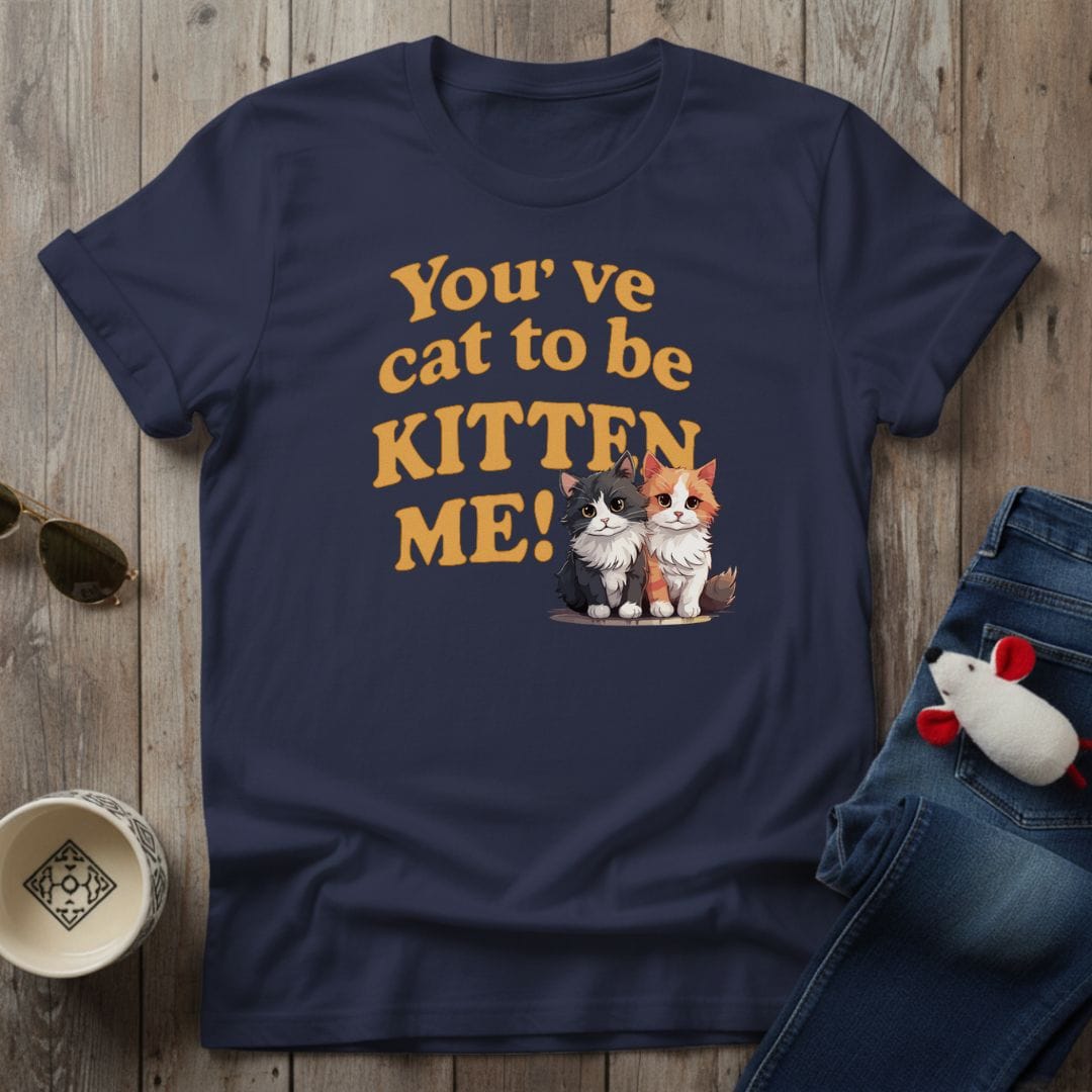 You've Cat To Be T-Shirt