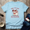 I Can't Come T-Shirt
