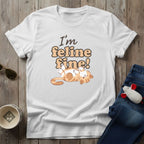 I'm Feline Fine T-Shirt