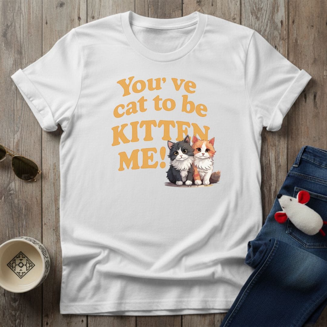 You've Cat To Be T-Shirt